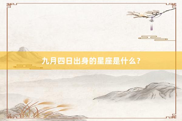 九月四日出身的星座是什么？