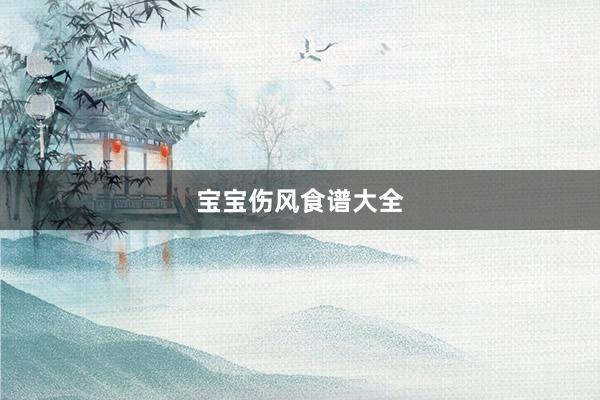 宝宝伤风食谱大全
